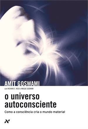 O Universo Auto Consciente – Como a consciência cria o mundo material